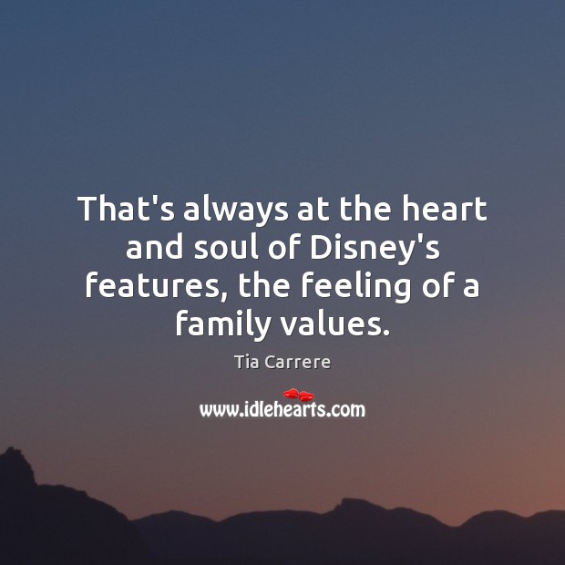 That’s always at the heart and soul of Disney’s features, the feeling of a family values. Tia Carrere Picture Quote