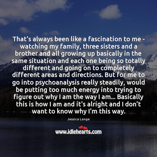 That’s always been like a fascination to me – watching my family, Brother Quotes Image
