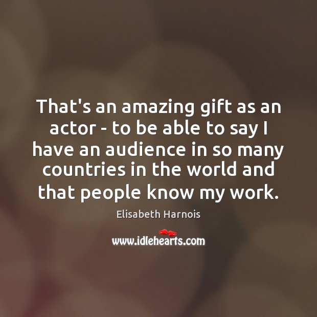That’s an amazing gift as an actor – to be able to Image