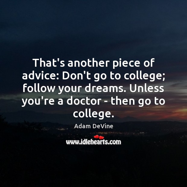 That’s another piece of advice: Don’t go to college; follow your dreams. Adam DeVine Picture Quote