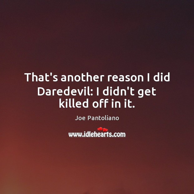 That’s another reason I did Daredevil: I didn’t get killed off in it. Joe Pantoliano Picture Quote