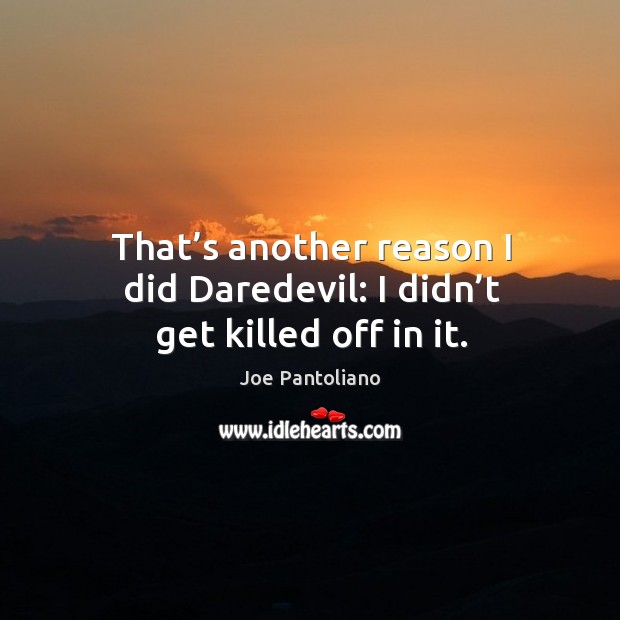 That’s another reason I did daredevil: I didn’t get killed off in it. Joe Pantoliano Picture Quote