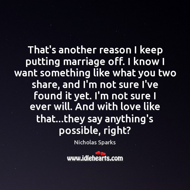 That’s another reason I keep putting marriage off. I know I want Nicholas Sparks Picture Quote