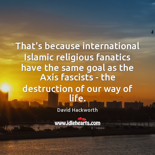 That’s because international Islamic religious fanatics have the same goal as the 