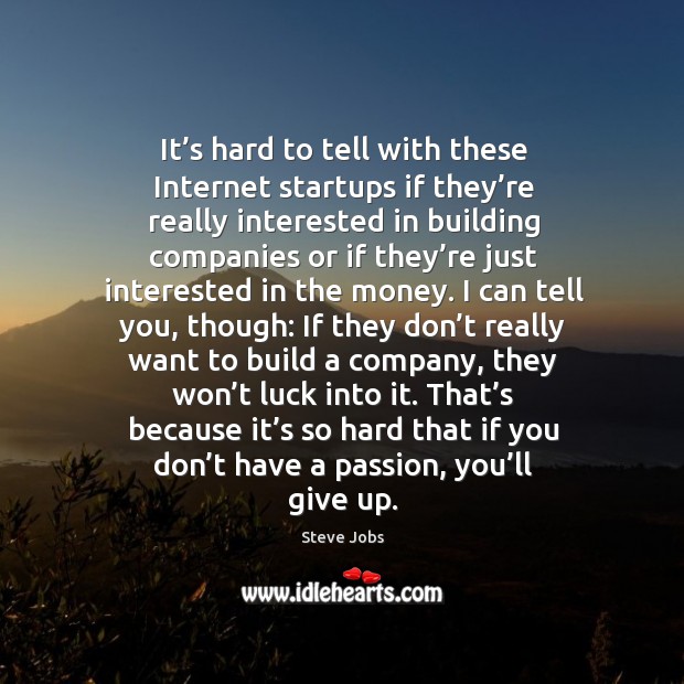 That’s because it’s so hard that if you don’t have a passion, you’ll give up. Steve Jobs Picture Quote