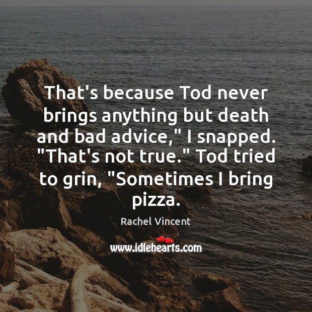 That’s because Tod never brings anything but death and bad advice,” I Image