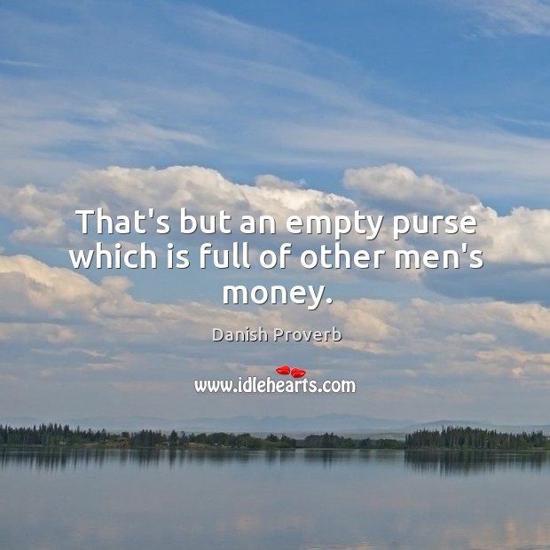 thats but an empty purse which is full of other mens money