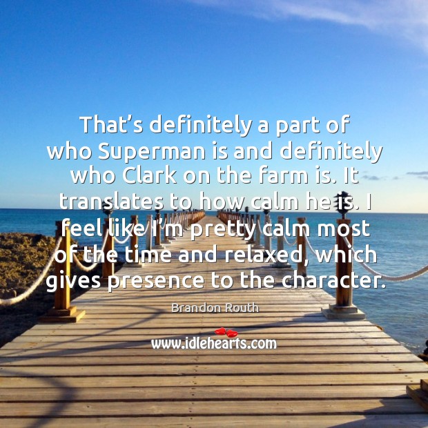 That’s definitely a part of who superman is and definitely who clark on the farm is. Brandon Routh Picture Quote
