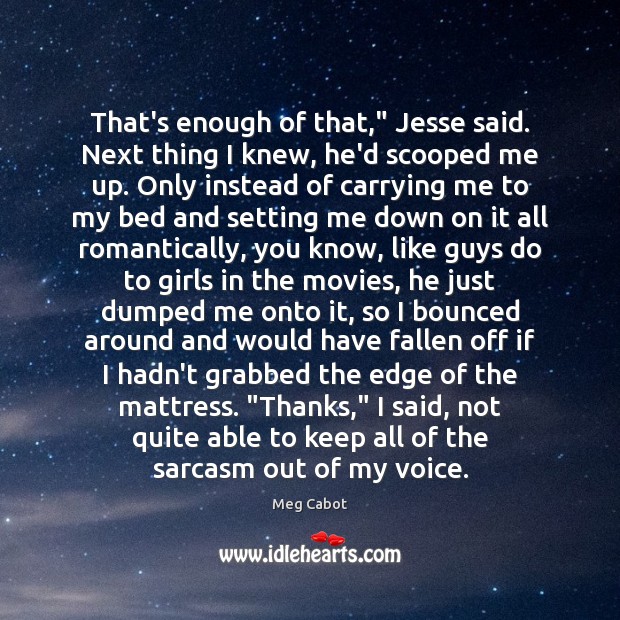 That’s enough of that,” Jesse said. Next thing I knew, he’d scooped Meg Cabot Picture Quote