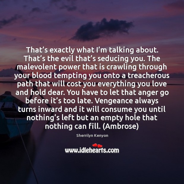 That’s exactly what I’m talking about. That’s the evil Sherrilyn Kenyon Picture Quote