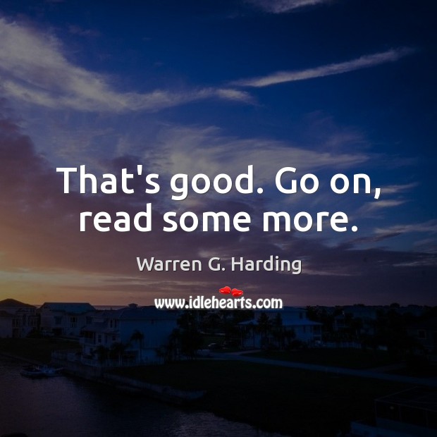 That’s good. Go on, read some more. Warren G. Harding Picture Quote