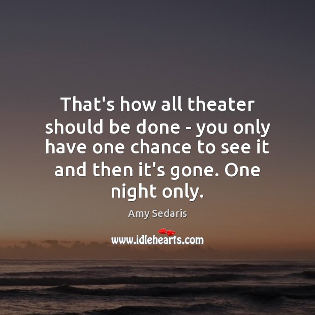 That’s how all theater should be done – you only have one Amy Sedaris Picture Quote