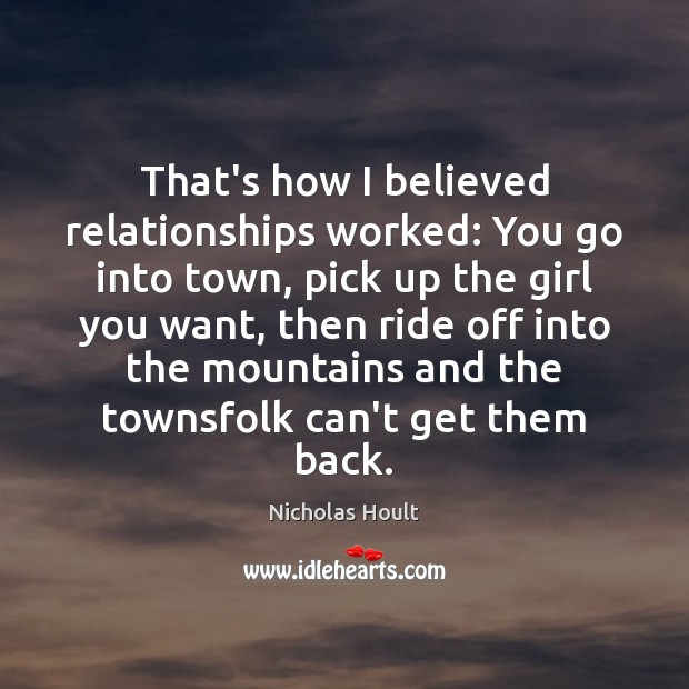 That’s how I believed relationships worked: You go into town, pick up Image
