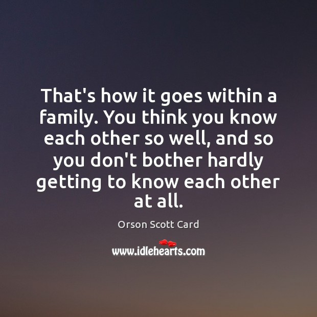 That’s how it goes within a family. You think you know each Orson Scott Card Picture Quote