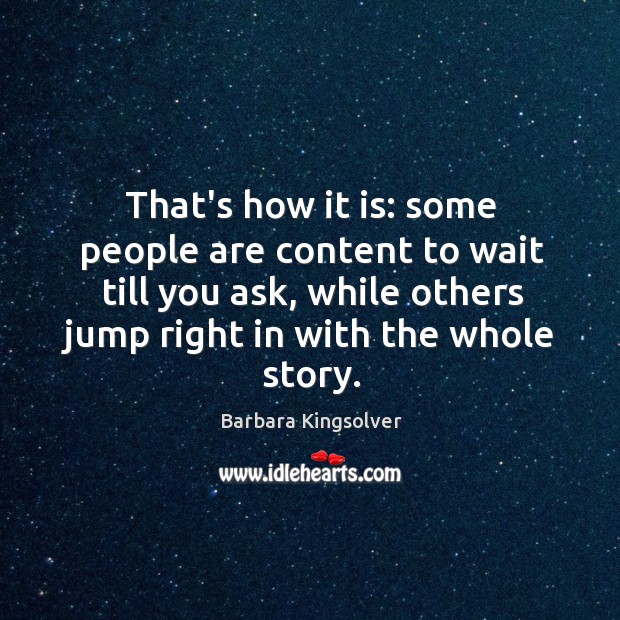 That’s how it is: some people are content to wait till you Barbara Kingsolver Picture Quote