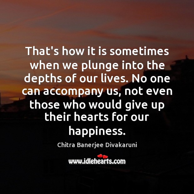 That’s how it is sometimes when we plunge into the depths of Chitra Banerjee Divakaruni Picture Quote