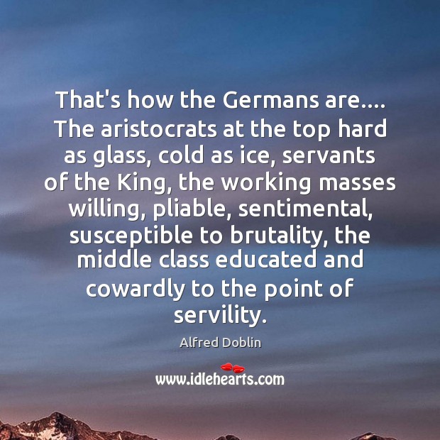 That’s how the Germans are…. The aristocrats at the top hard as Alfred Doblin Picture Quote