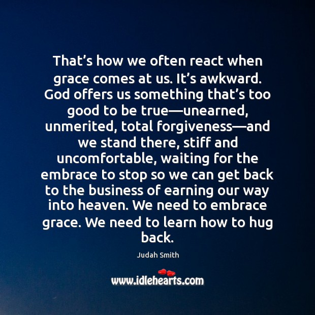 That’s how we often react when grace comes at us. It’ Too Good To Be True Quotes Image