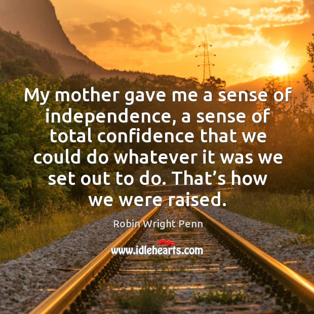 That’s how we were raised. Robin Wright Penn Picture Quote