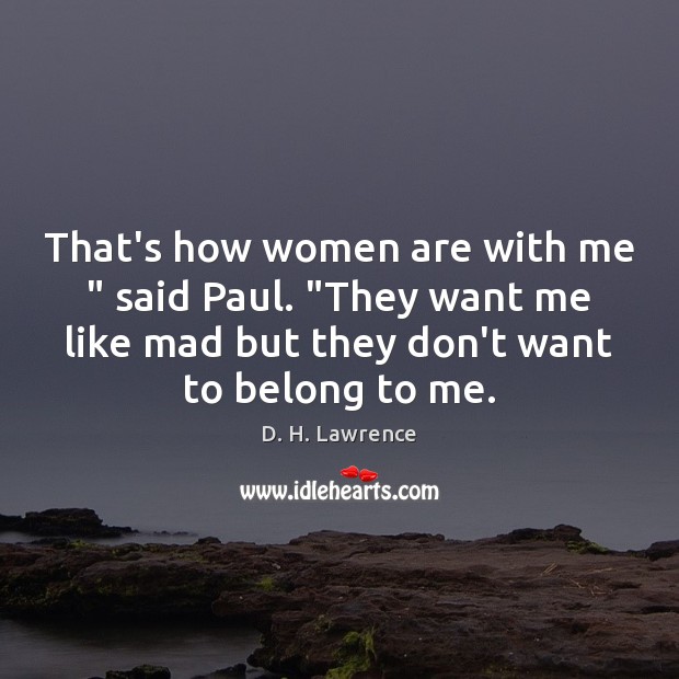 That’s how women are with me ” said Paul. “They want me like D. H. Lawrence Picture Quote