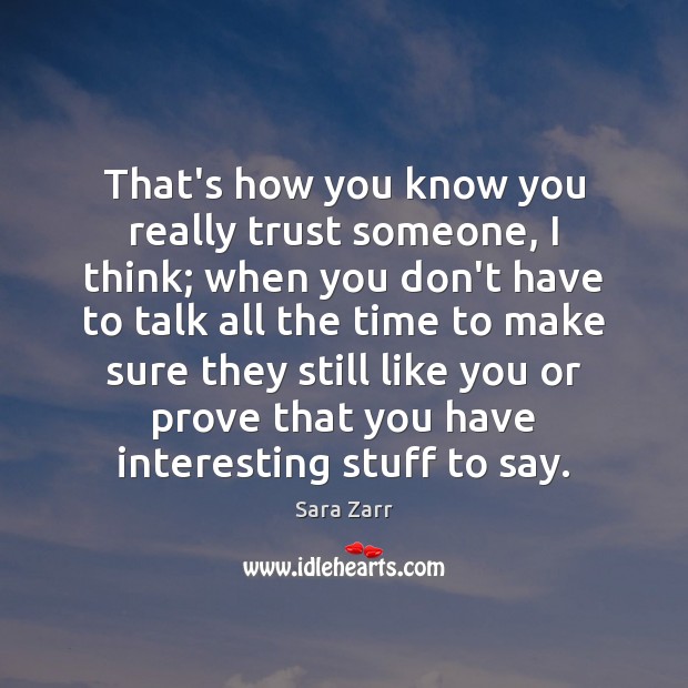 That’s how you know you really trust someone, I think; when you Sara Zarr Picture Quote