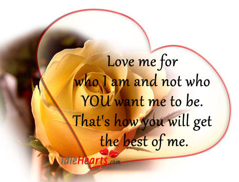 Love me for who I am and not who you want me to be. Love Me Quotes Image