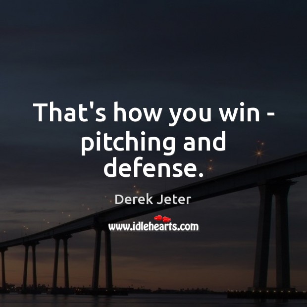 That’s how you win – pitching and defense. Derek Jeter Picture Quote