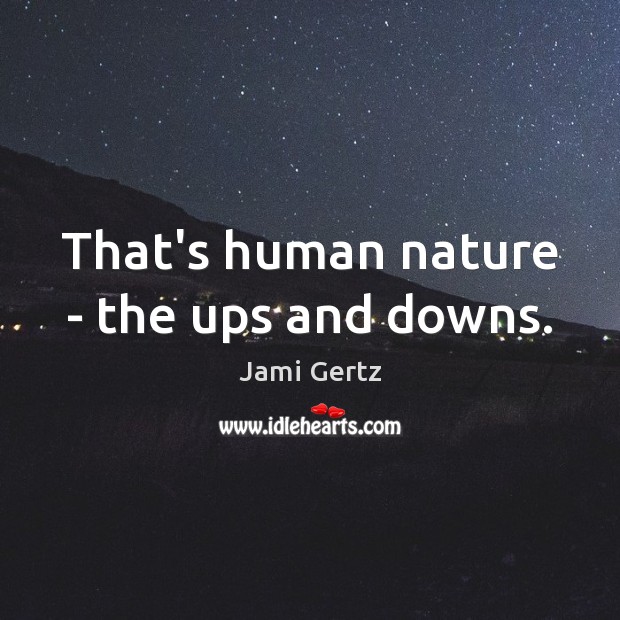 That’s human nature – the ups and downs. Jami Gertz Picture Quote