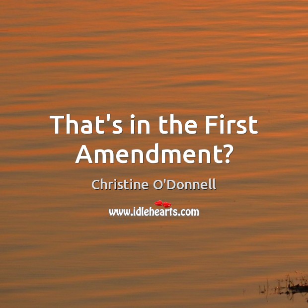 That’s in the First Amendment? Christine O’Donnell Picture Quote