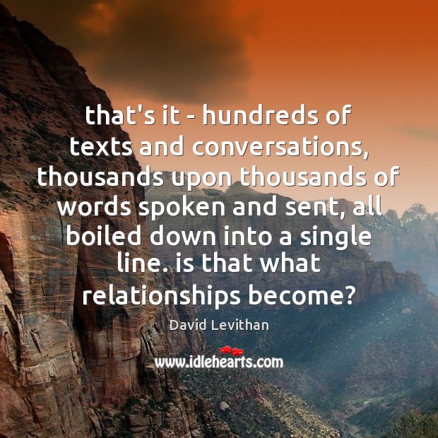 That’s it – hundreds of texts and conversations, thousands upon thousands of Image
