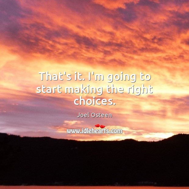 That’s it. I’m going to start making the right choices. Joel Osteen Picture Quote