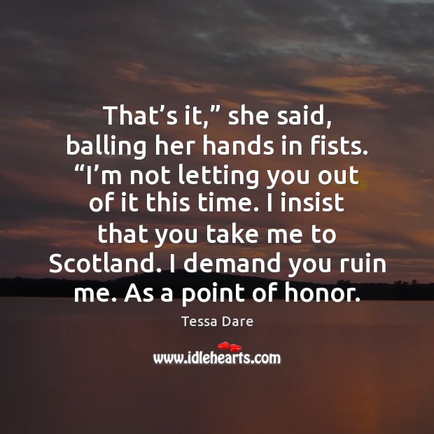 That’s it,” she said, balling her hands in fists. “I’m Tessa Dare Picture Quote
