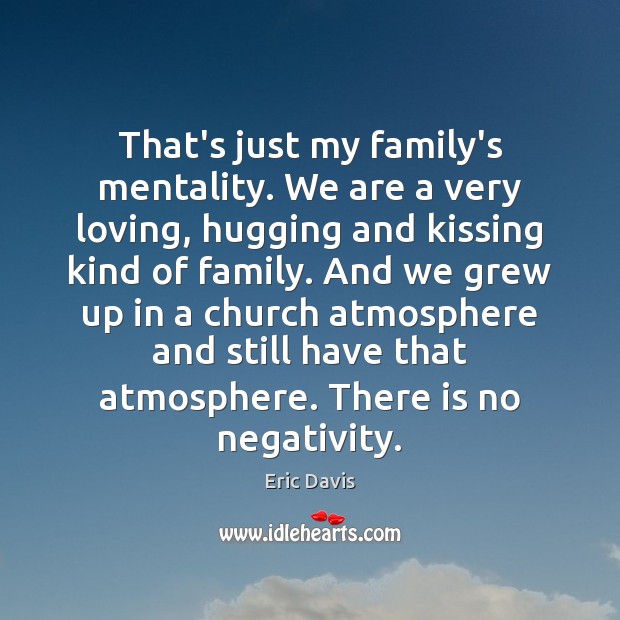 That’s just my family’s mentality. We are a very loving, hugging and Kissing Quotes Image
