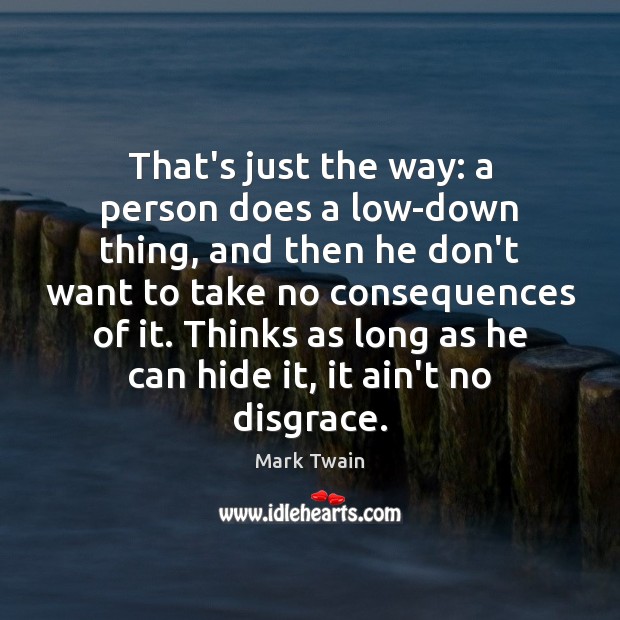 That’s just the way: a person does a low-down thing, and then Mark Twain Picture Quote