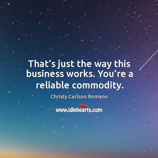 That’s just the way this business works. You’re a reliable commodity. Christy Carlson Romano Picture Quote
