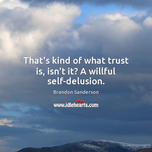 That’s kind of what trust is, isn’t it? A willful self-delusion. Brandon Sanderson Picture Quote