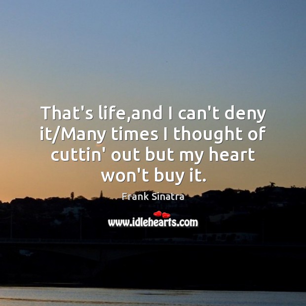 That’s life,and I can’t deny it/Many times I thought of Frank Sinatra Picture Quote