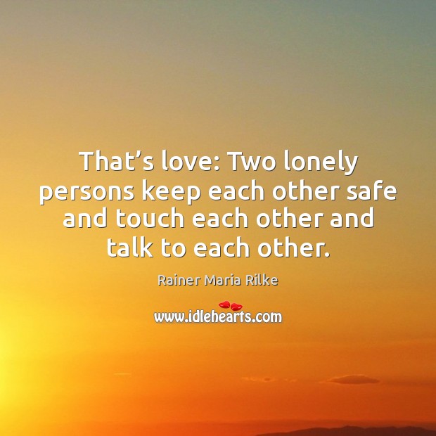 That’s love: Two lonely persons keep each other safe and touch Rainer Maria Rilke Picture Quote