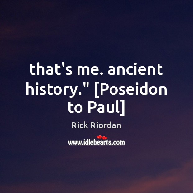That’s me. ancient history.” [Poseidon to Paul] Image