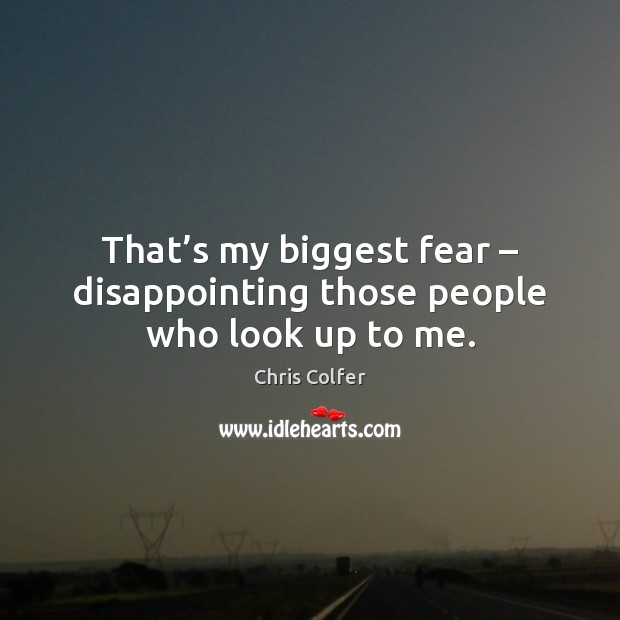 That’s my biggest fear – disappointing those people who look up to me. Image
