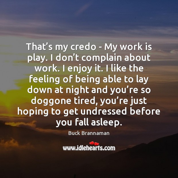 That’s my credo – My work is play. I don’t Buck Brannaman Picture Quote