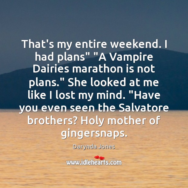 That’s my entire weekend. I had plans” “A Vampire Dairies marathon is Darynda Jones Picture Quote