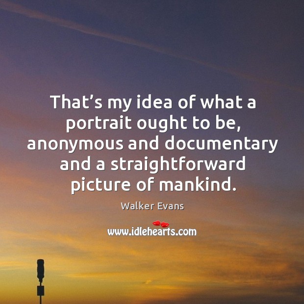 That’s my idea of what a portrait ought to be, anonymous Walker Evans Picture Quote