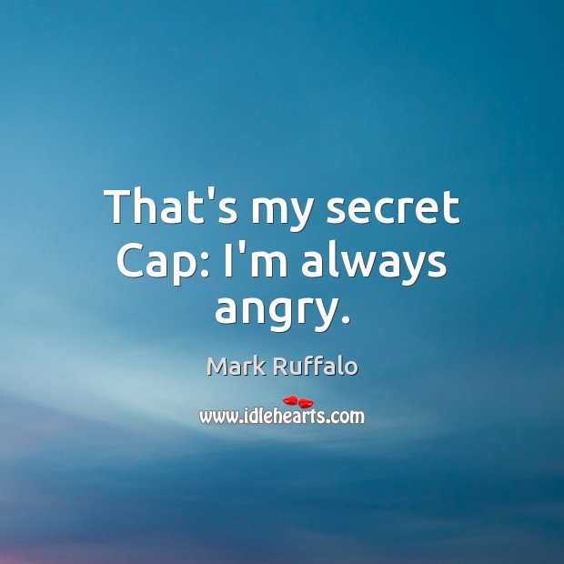 That’s my secret Cap: I’m always angry. Mark Ruffalo Picture Quote