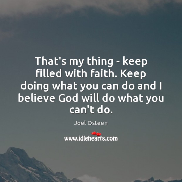 That’s my thing – keep filled with faith. Keep doing what you Image
