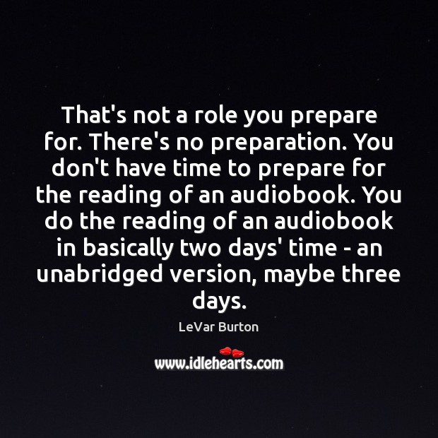 That’s not a role you prepare for. There’s no preparation. You don’t LeVar Burton Picture Quote
