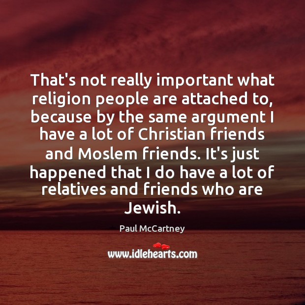 That’s not really important what religion people are attached to, because by Paul McCartney Picture Quote