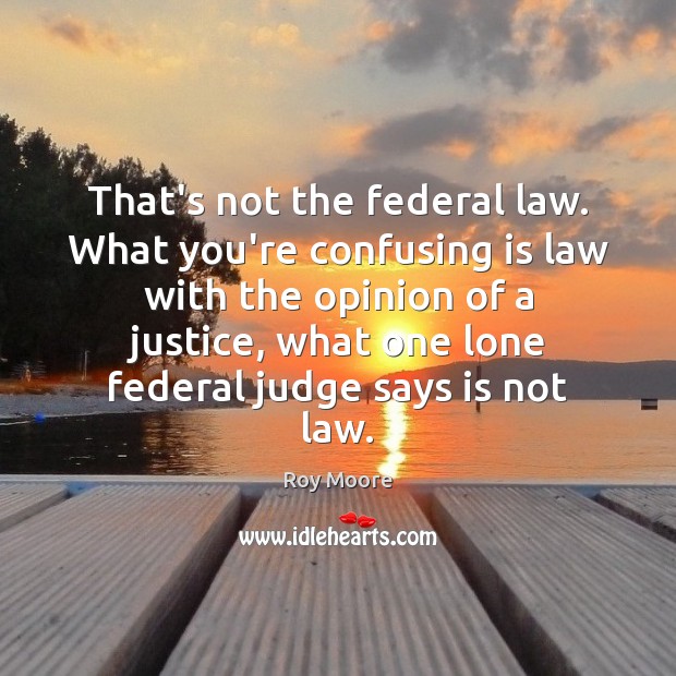 That’s not the federal law. What you’re confusing is law with the Image