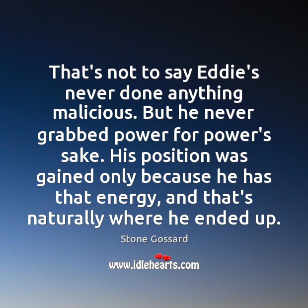 That’s not to say Eddie’s never done anything malicious. But he never Stone Gossard Picture Quote