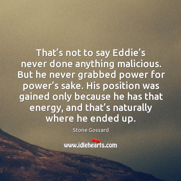That’s not to say eddie’s never done anything malicious. Stone Gossard Picture Quote